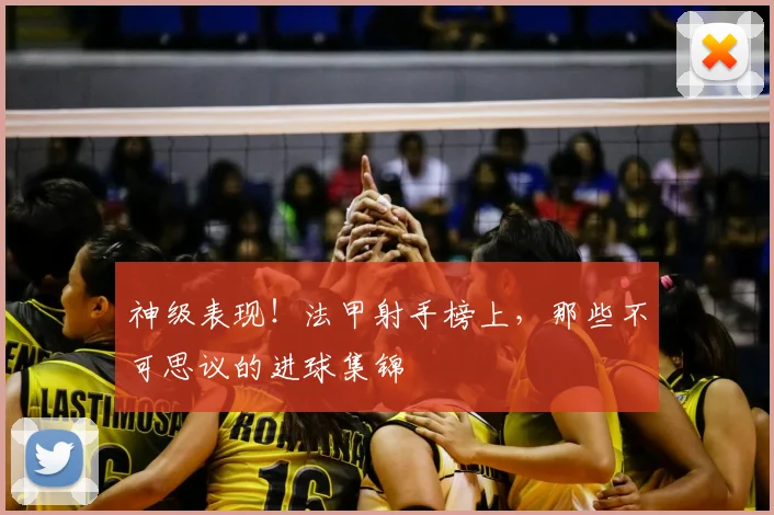 神级表现!法甲射手榜上,那些不可思议的进球集锦