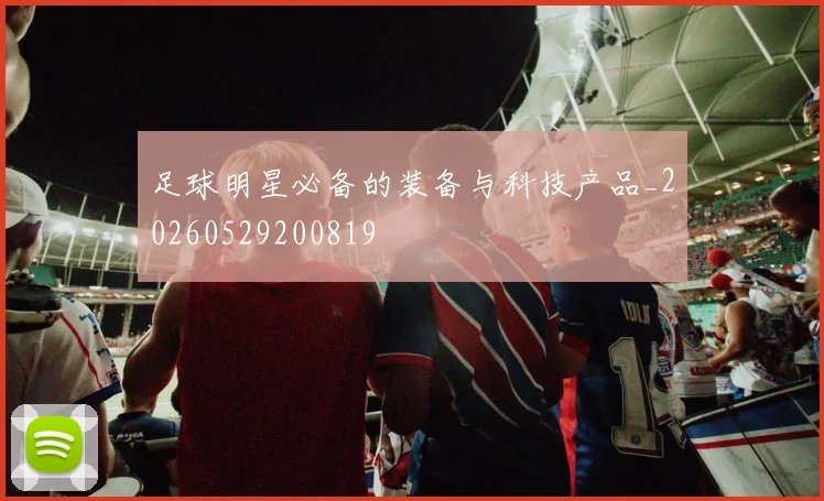 足球明星必备的装备与科技产品_20260529200819