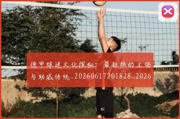 德甲球迷文化探秘:最狂热的主场与助威传统_20260617201828_20260704173329