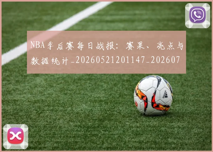 NBA季后赛每日战报:赛果、亮点与数据统计_20260521201147_20260702165152_20260714211951
