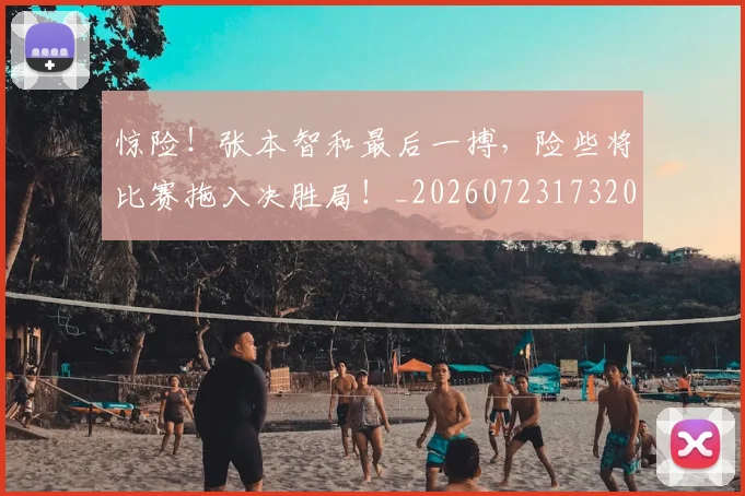 惊险！张本智和最后一搏，险些将比赛拖入决胜局！_20260723173205