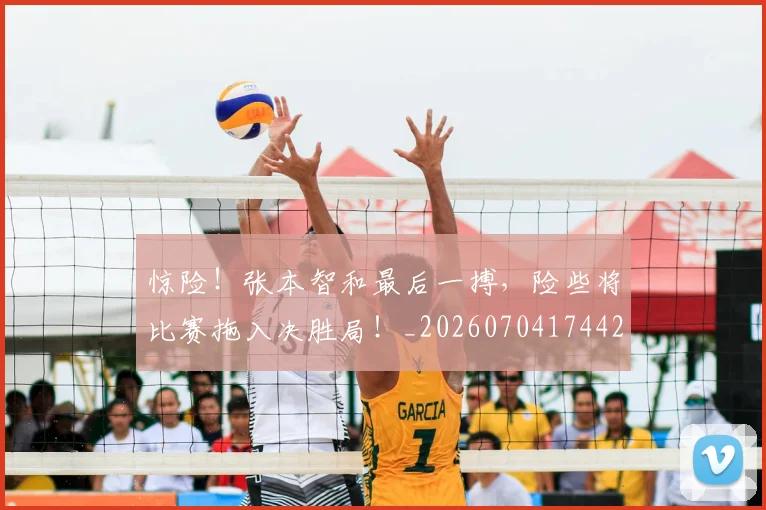 惊险！张本智和最后一搏，险些将比赛拖入决胜局！_20260704174428