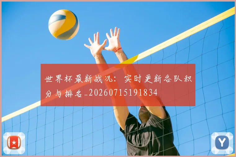 世界杯最新战况:实时更新各队积分与排名_20260715191834